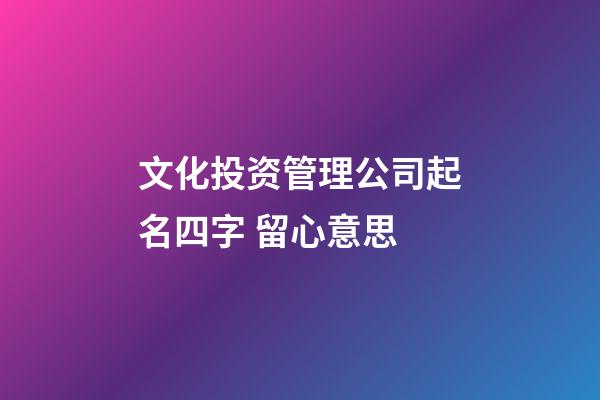 文化投资管理公司起名四字 留心意思-第1张-公司起名-玄机派